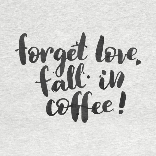 Forget love, fall in coffee by Ychty